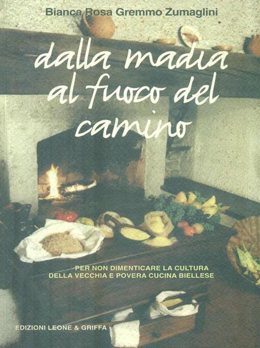 Dalla madia al fuoco del camino (per non dimenticare la cultura della vecchia e povera cucina biellese) - Bianca R. Zumaglini Gremmo - copertina