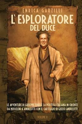 L' esploratore del Duce. Le avventure di Giuseppe Tucci e la politica italiana in Oriente da Mussolini a Andreotti. Con il carteggio di Giulio Andreotti. Vol. 2 - Enrica Garzilli - copertina