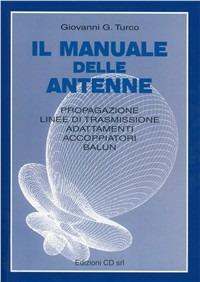 Il manuale delle antenne. Propagazione, linee di trasmissione, adattamenti, accoppiatori, balum - Giovanni Turco - copertina