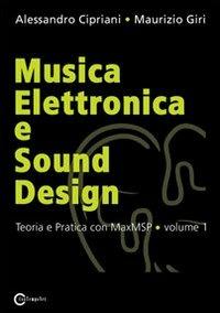 Musica elettronica e sound design. Vol. 1: Teoria e pratica con MaxMSP. - Alessandro Cipriani,Maurizio Giri - copertina