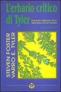 L'erbario critico di Tyler. Una guida ragionata all'uso delle erbe e ai loro benefici - Varro E. Tyler,Steven Foster - copertina