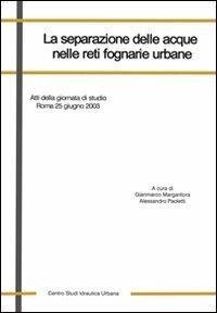 La separazione delle acque nelle reti fognarie urbane. Atti della Giornata di studio (Roma, 25 giugno 2003). Ediz. illustrata - copertina