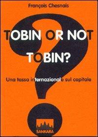 Tobin or not Tobin? Una tassa internazionale sul capitale - François Chesnais - copertina