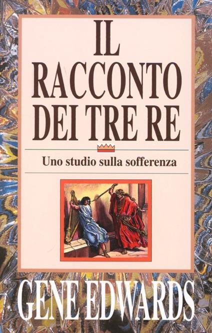 Il racconto dei tre re. Uno studio sulla sofferenza - Gene Edwards - copertina