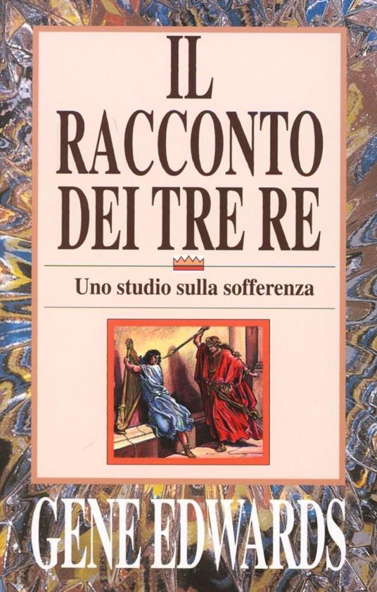 Il racconto dei tre re. Uno studio sulla sofferenza - Gene Edwards - copertina