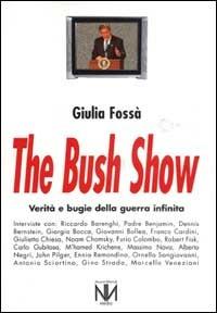 The Bush show. Verità e bugie della guerra infinita - Giulia Fossà - copertina