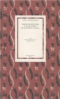 Opere di scultura e di plastica di Antonio Canova (rist. anast. Pisa, 1821-1824) - Isabella Teotochi Albrizzi - copertina