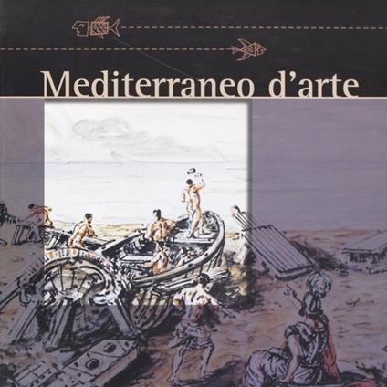 Mediterraneo d'arte. Il mare e la pesca da Giorgio De Chirico a ll'era della globalizzazione - copertina