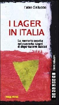 I lager in Italia. La memoria sepolta nei duecento luoghi di deportazione fascisti - Fabio Galluccio - copertina