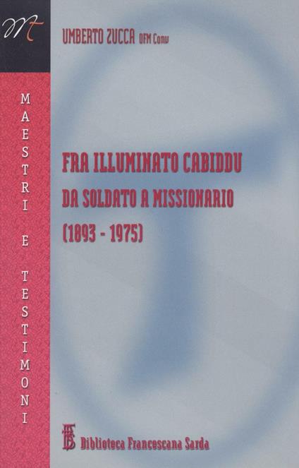 Fra Illuminato Cabiddu. Da soldato a missionario (1893-1975) - Umberto Zucca - copertina