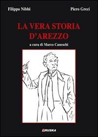 La vera storia di Arezzo - Filippo Nibbi,Piero Greci - copertina