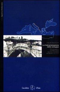 La balcanizzazione dello sviluppo. Nuove guerre, società civile e retorica umanitaria nei Balcani (1991-2003) - Claudio Bazzocchi - copertina