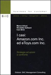 I casi: Amazon.com Inc. ed e Toys.com Inc. Strategie ed azioni a confronto - Marco Artusi,Nicoletta Galleani,Ivan Brini - copertina