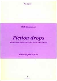 Fiction drops. Frammmenti di un discorso sulla televisione - Milly Buonanno - copertina