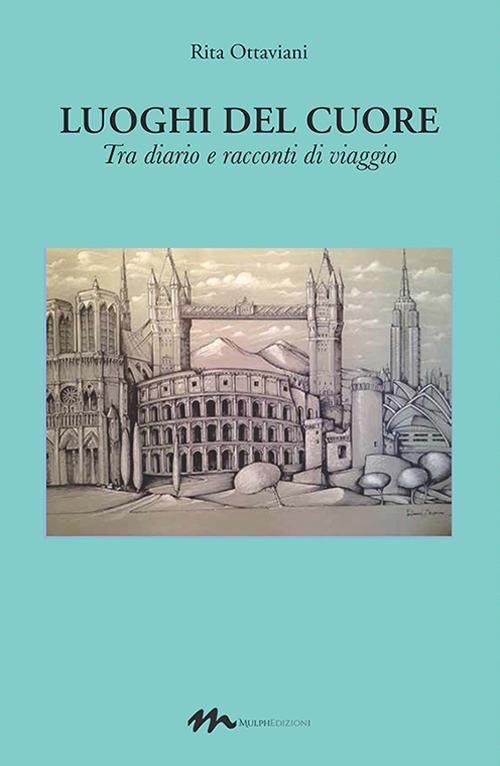 Luoghi del cuore. «Tra diario e racconti di viaggio» - Rita Ottaviani - copertina
