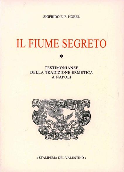 Il fiume segreto. Testimonianze della tradizione ermetica a Napoli - Sigfrido E. F. Höbel - copertina