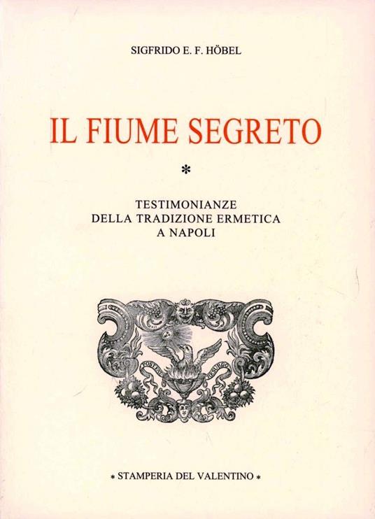 Il fiume segreto. Testimonianze della tradizione ermetica a Napoli - Sigfrido E. F. Höbel - copertina