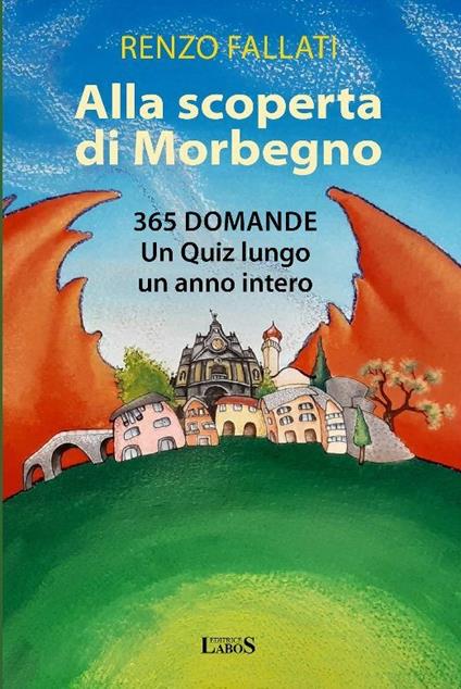 Alla scoperta di Morbegno. 365 domande. Un quiz lungo un anno intero - Renzo Fallati - copertina