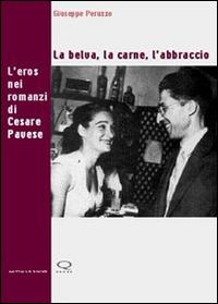 La belva, la carne, l'abbraccio. L'eros nei romanzi di Cesare Pavese - Giuseppe Peruzzo - copertina