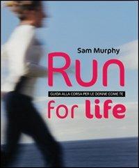 Run for life. Guida alla corsa per le donne come te - Sam Murphy - copertina