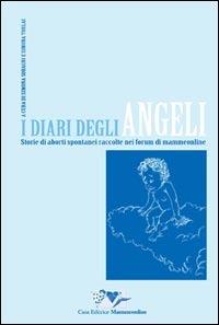 I diari degli angeli. Storie di aborti spontanei raccolte nei forum di Mammeonline - Simona Soragni,Simona Torlai - copertina