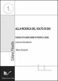 Alla ricerca del volto di Dio. Figure di filosofi ebrei di fronte a Gesù. Lezioni da Gerusalemme - Marco Bucarelli - copertina