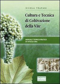 Cultura e tecnica di coltivazione della vite. Manuale teorico-pratico di viticoltura - Nicola Trapani - copertina