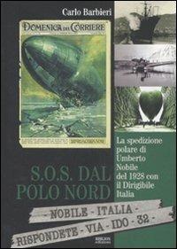 S.O.S. dal Polo Nord. La spedizione polare di Umberto Nobile del 1928 con il dirigibile Italia - Carlo Barbieri - copertina