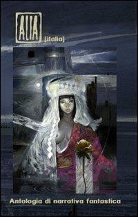 Alia (Italia). Antologia di narrativa fantastica - copertina