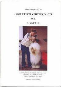 Obiettivo zootecnico sul bobtail. Studio cinognostico sull'antico cane da pastore inglese (old english sheepdog) - Antonio Crepaldi - copertina