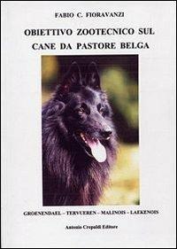 Obiettivo zootecnico sul cane da pastore belga. Groenendael, Tervueren, Malinois, Laekenois - Fabio C. Fioravanzi - copertina