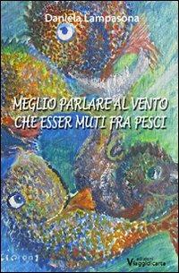 Meglio parlare al vento che esser muti fra pesci - Daniela Lampasona - copertina