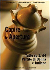 Capire le aperture. Vol. 2: Tutto su 1.d4. Partite di Donna e Indiane - Stefan Djuric,Dimitri Komarov,Claudio Pantaleoni - copertina