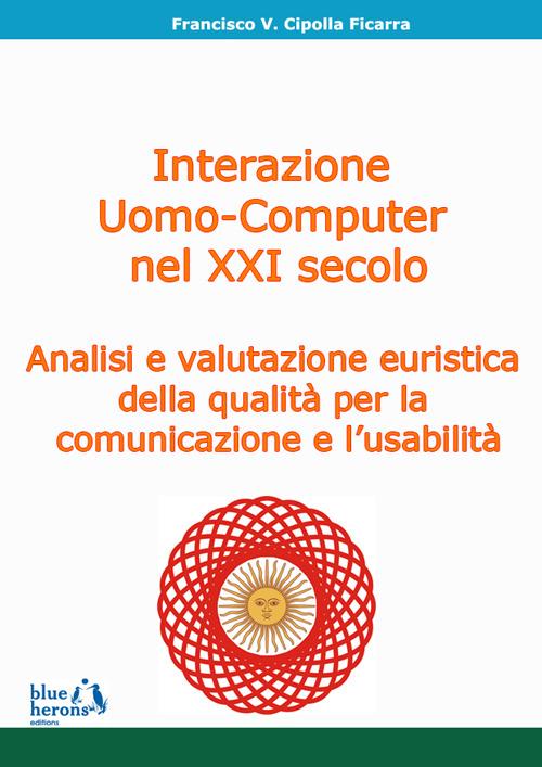 L' interazione uomo-computer nel XXI secolo: analisi e valutazione euristica della qualità per la comunicazione e l'usabilità - Francisco Cipolla Ficarra - copertina