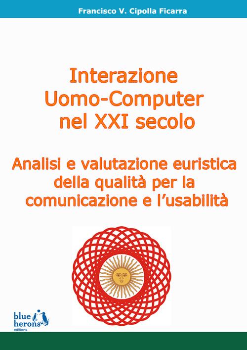 L' interazione uomo-computer nel XXI secolo: analisi e valutazione euristica della qualità per la comunicazione e l'usabilità - Francisco Cipolla Ficarra - copertina