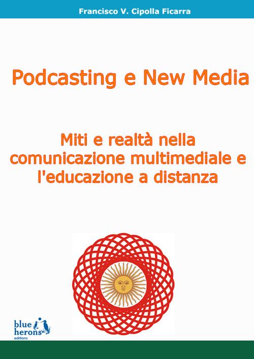 Podcasting e new media: miti e realtà nella comunicazione multimediale e l'educazione a distanza - Francisco Cipolla Ficarra - copertina