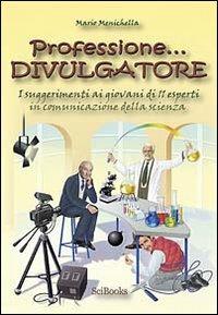 Professione divulgatore. I suggerimenti ai giovani di 11 esperti in comunicazione della scienza - Mario Menichella - copertina