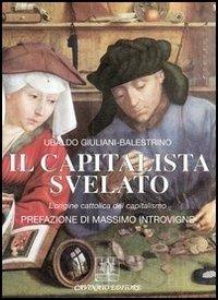 Il capitalista svelato. L'origine cattolica del capitalismo - Ubaldo Giuliani-Balestrino - copertina