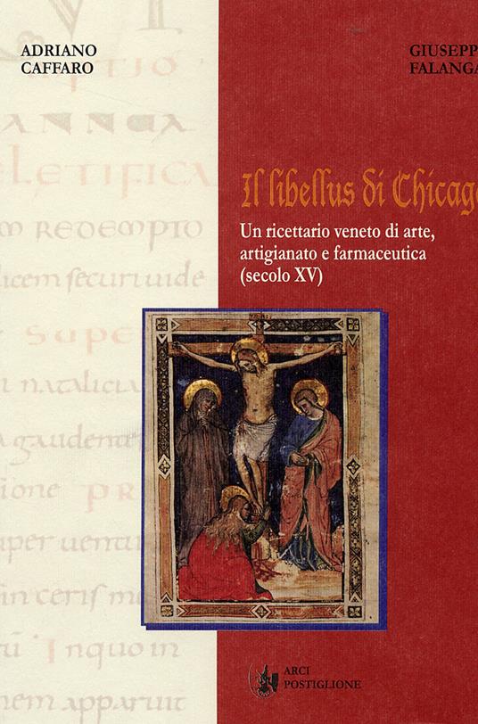 Il Libellus di Chicago. Un ricettario di arte, artigianato e farmaceutica (secolo XV) - Adriano Caffaro,Giuseppe Falanga - copertina