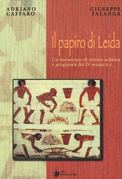Il papiro di Leida. Un documento di tecnica artistica e artigianale del IV secolo d. C. - Adriano Caffaro,Giuseppe Falanga - copertina