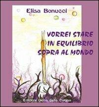 Vorrei stare in equilibrio sopra al mondo - Elisa Bonucci - copertina