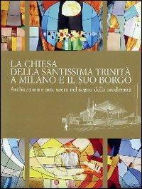 La chiesa della Santissima Trinità a Milano e il suo borgo. Architettura e arte sacra nel segno della modernità - Ernesto Brivio - copertina
