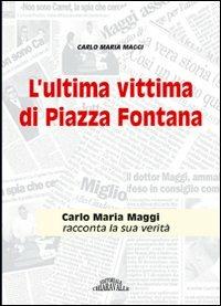 L' ultima vittima di Piazza Fontana. Carlo Maria Maggi racconta la sua verità - Carlo Maria Maggi - copertina