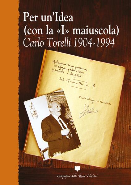 Per un'idea (con la «I» maiuscola). Carlo Torelli 1904-1994 - copertina