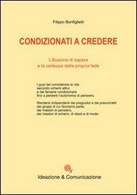 Condizionati a credere. L'illusione di sapere e la certezza della propria fede - Filippo Bonfiglietti - copertina