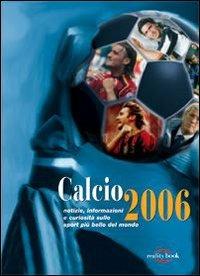 Calcio 2006. Notizie, informazioni e curiosità sullo sport più bello del mondo - copertina