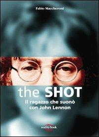The Shot. Il ragazzo che suonò con John Lennon - Fabio Maccheroni - copertina