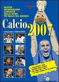 Calcio 2007. Notizie, informazioni, curiosità sullo sport più bello del mondo - Mario Corte - copertina