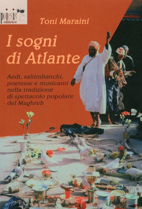I sogni di Atlante. Aedi, saltimbanchi, poetesse e musicanti nella tradizione di spettacolo popolare del Maghreb - Toni Maraini - copertina