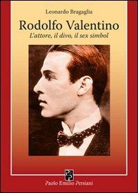 Rodolfo Valentino. L'attore, il divo, il sex simbol - Leonardo Bragaglia - copertina